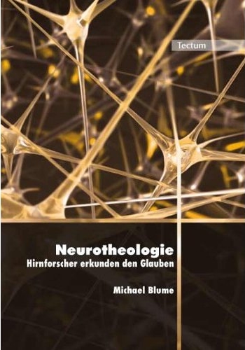 Neurotheologie - Hirnforscher erkunden den Glauben. Dr. Michael Blume, tectum 2009 (erweiterte Neuauflage)